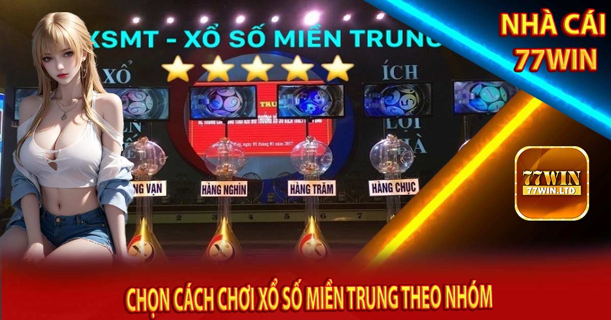 Chọn cách chơi Xổ số miền Trung theo nhóm