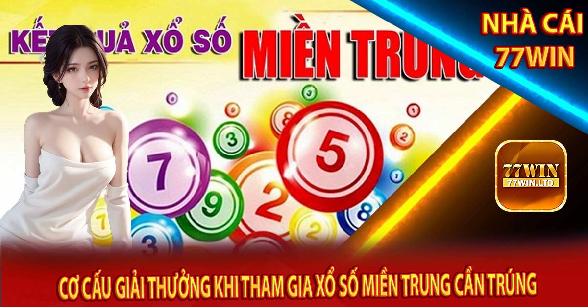 Cơ cấu giải thưởng khi tham gia Xổ số miền Trung cần trúng