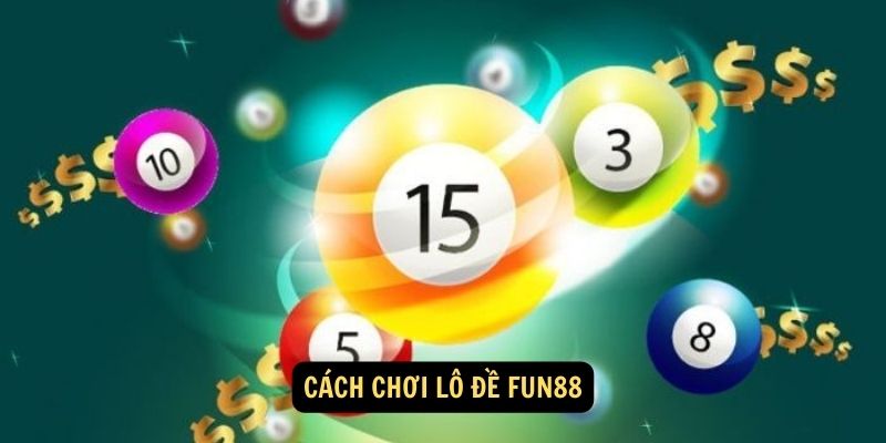 Cách chơi Lô Đề Fun88